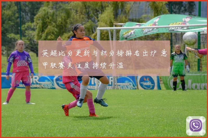 英超比分更新与积分榜排名出炉 意甲联赛关注度持续升温