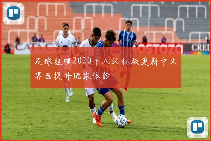 足球经理2020十八汉化版更新中文界面提升玩家体验