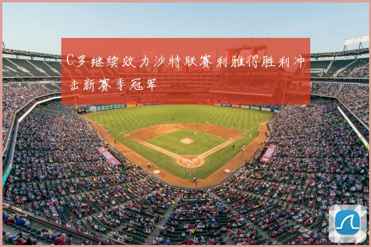 C罗继续效力沙特联赛利雅得胜利冲击新赛季冠军