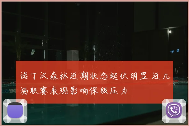诺丁汉森林近期状态起伏明显 近几场联赛表现影响保级压力
