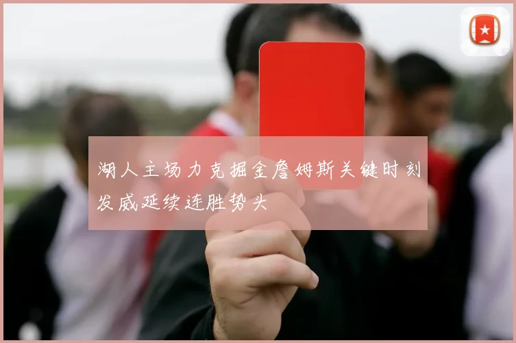 湖人主场力克掘金詹姆斯关键时刻发威延续连胜势头